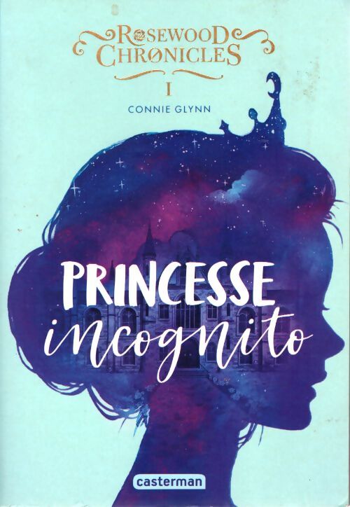 Rosewood Chronicles : Princesse incognito - Connie Glynn - Livre