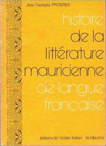Histoire de la littérature mauricienne de langue française - Jean-Georges Prosper - Livre