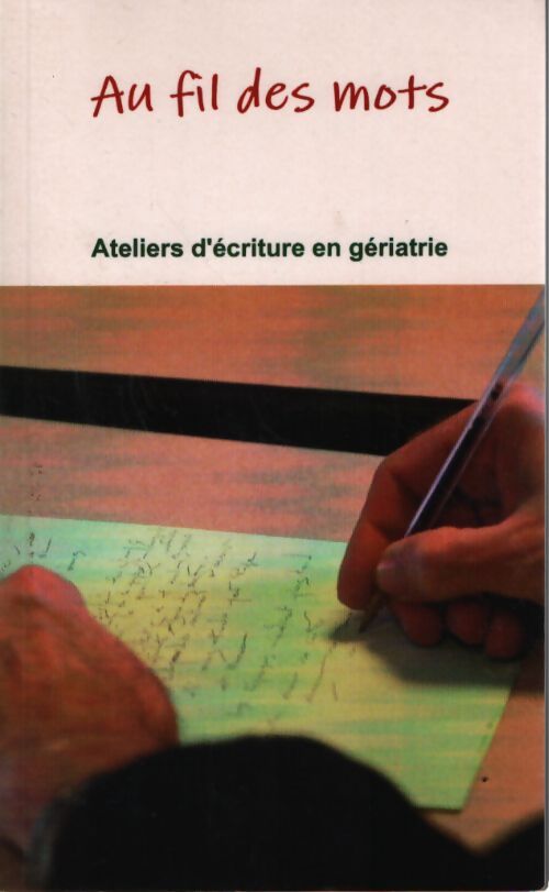 Au fil des mots : Ateliers d'écriture en gériatrie - Collectif - Livre