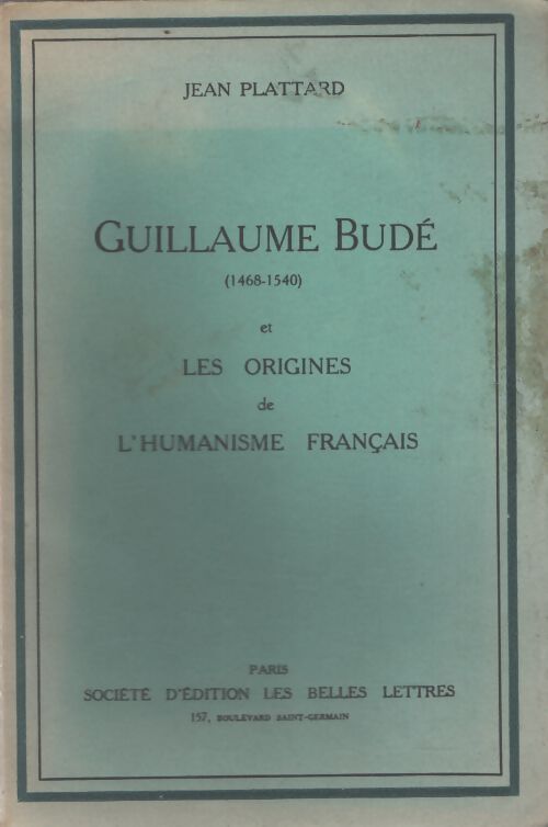 Guillaume Budé 1468-1540 et les origines de l'humanisme français - Jean Plattard - Livre