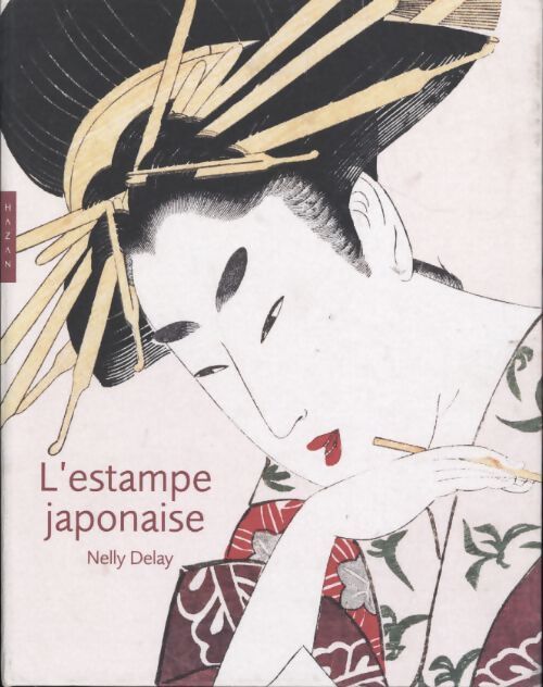 L'estampe japonaise. Edition 2018 - Nelly Delay - Livre