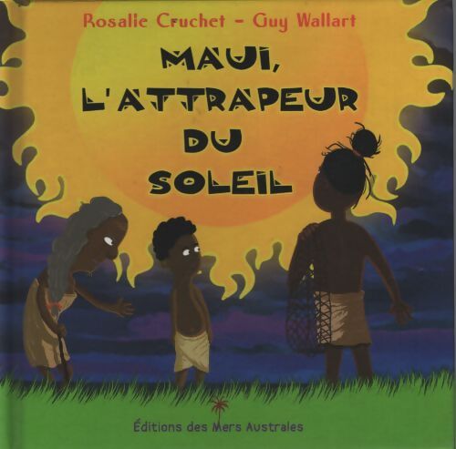 Maui l'attrapeur du soleil - Rosalie Cruchet - Livre