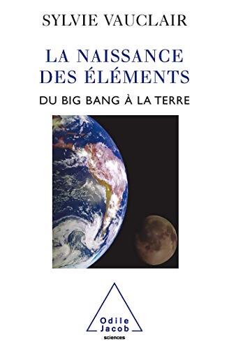 La naissance des éléments : Du big bang à la terre - Sylvie Vauclair - Livre