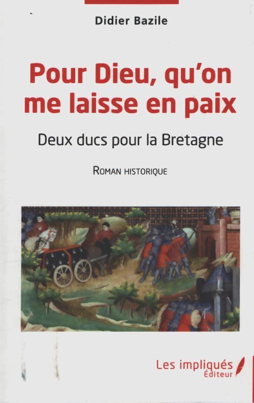 Pour dieu qu'on me laisse en paix : Deux ducs pour la Bretagne roman historique - Didier Bazile - Livre