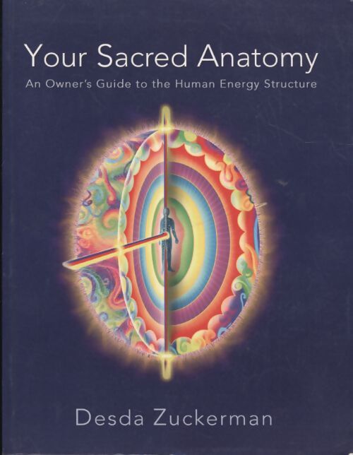Your sacred anatomy : An owner's guide to the human energy structure - Desda Zuckerman - Livre