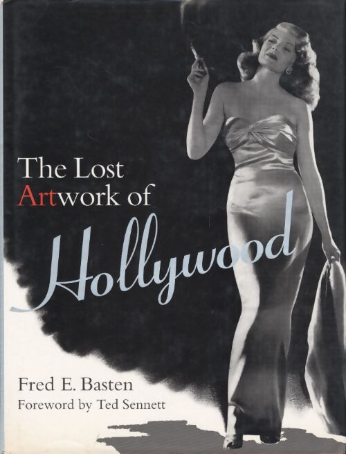 The lost artwork of Hollywood : Classic images from cinema's golden age - Fred E. Basten - Livre