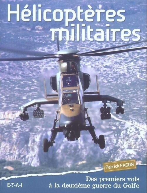 Hélicoptères militaires : Des premiers vols à la deuxième guerre du golfe - Patrick Facon - Livre
