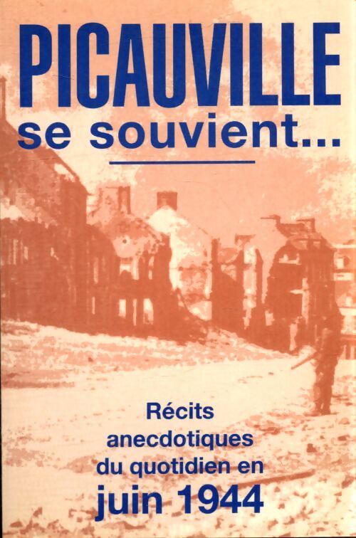 Picauville se souvient... Récits anecdotiques du quotidien en juin 1944 - Collectif - Livre