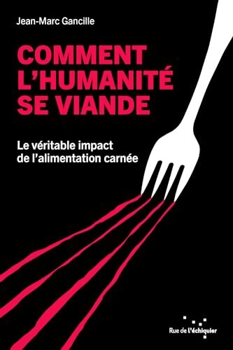 Comment l'humanité se viande : Le véritable impact de l?alimentation carnée - Jean-Marc Gancille - Livre