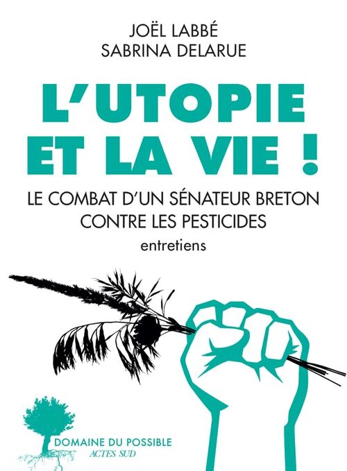 L'utopie et la vie ! : Le combat d'un sénateur breton contre les pesticides - Joël Labbé - Livre