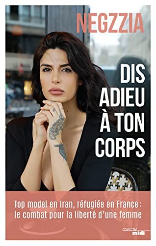 Dis adieu à ton corps : Top model en Iran réfugiée en France - Negzzia - Livre