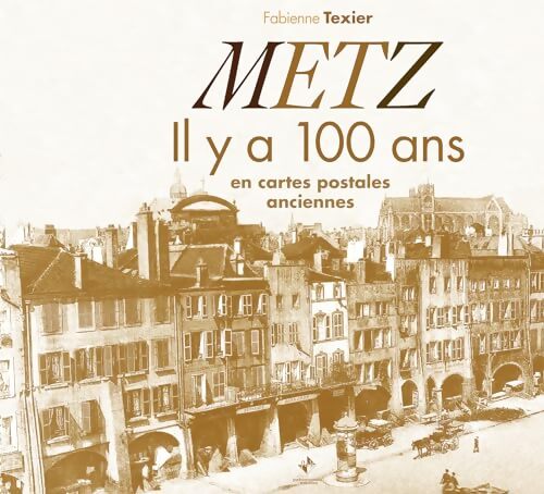 Metz il y a 100 ans en cartes postales anciennes - Fabienne Texier - Livre