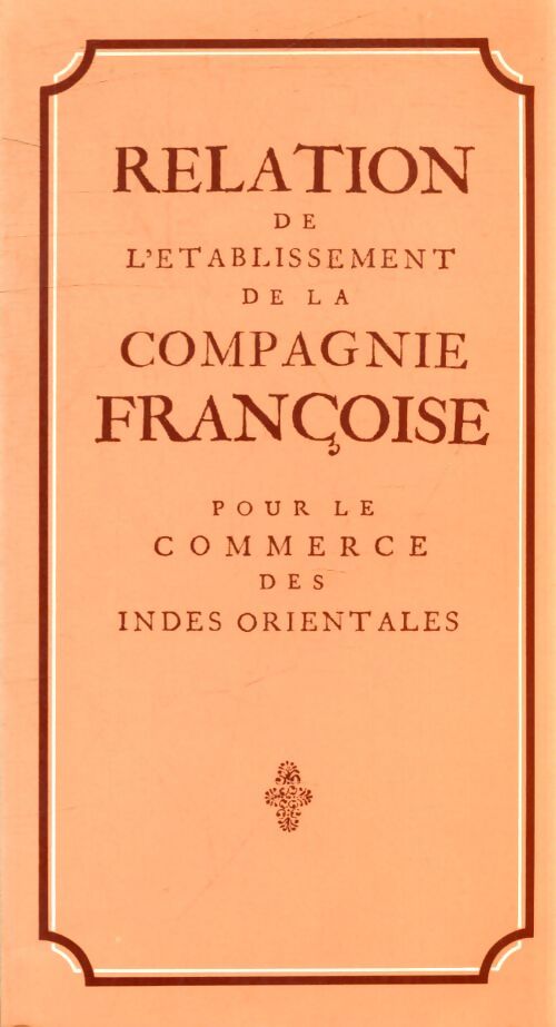 Relation de l'établissement de la compagnie Françoise pour le commerce des Indes orientales - Collectif - Livre