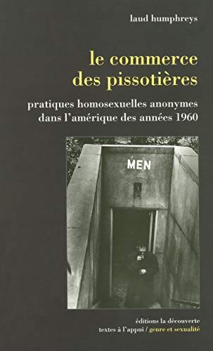 Le commerce des pissotières : Pratiques homosexuelles anonymes dans l'Amérique des années 1960 - Humphreys Laud - Livre