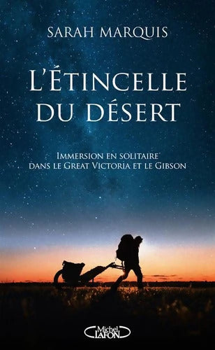 L'étincelle du désert - La nouveauté 2024 de l'aventurière star ! : Immersion en solitaire au coeur de deux déserts australiens le Great Victoria et le Gibson - Sarah Marquis - Livre
