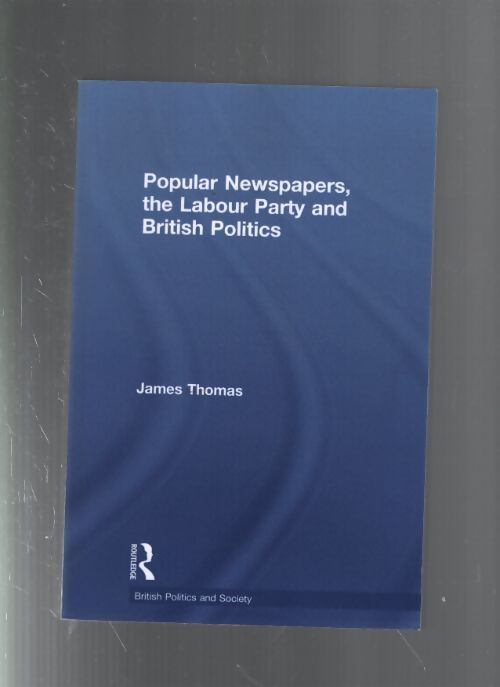 Popular newspapers the labour party and british politics - James Thomas - Livre