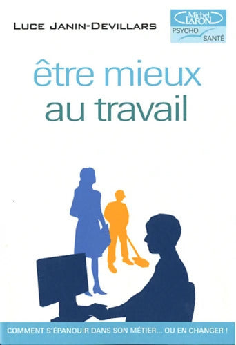 être MIEUX AU TRAVAIL comment s'épanouir dans son métier... Ou en changer! - Luce Janin-Devillars - Livre
