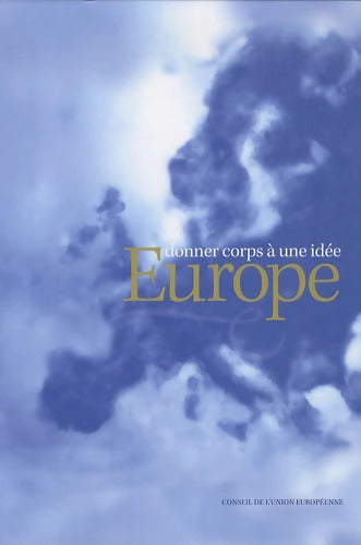 Europe donner corps à une idée - Conseil De L'Union Européenne - Livre