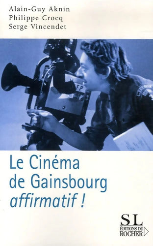 Le cinéma de Gainsbourg... Affirmatif ! - Alain-GUy Aknin - Livre