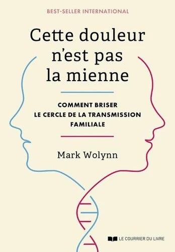 Cette douleur n'est pas la mienne - Comment briser le cercle de la transmission familiale - Mark Wolynn - Livre