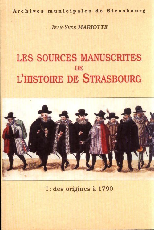 Les sources manuscrites de l'histoire de Strasbourg Tome I - Jean-Yves Mariotte - Livre