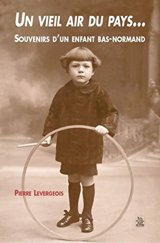 Vieil air du pays ... Souvenirs d'un enfant bas-normand - Pierre Levergeois - Livre