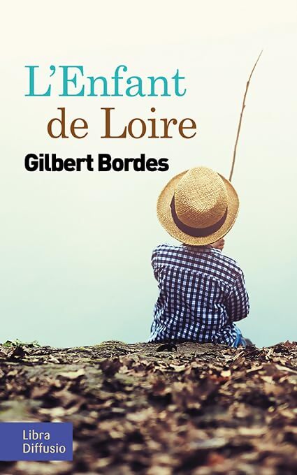 L'enfant de Loire - Gilbert Bordes - Livre
