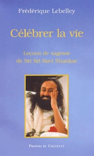 Célébrer la vie : Sri Sri Ravi Shankar - Frédérique Lebelley - Livre