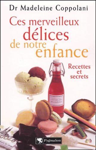 Ces merveilleux délices de notre enfance : Recettes et secrets - Madeleine Coppolani - Livre