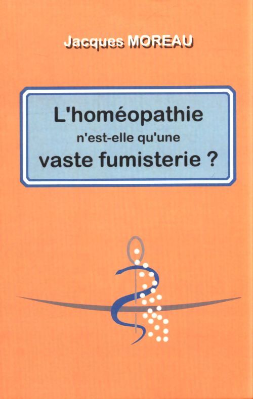 L'homéopathie n'est-elle qu'une vaste fumisterie ? - Jacques Moreau - Livre