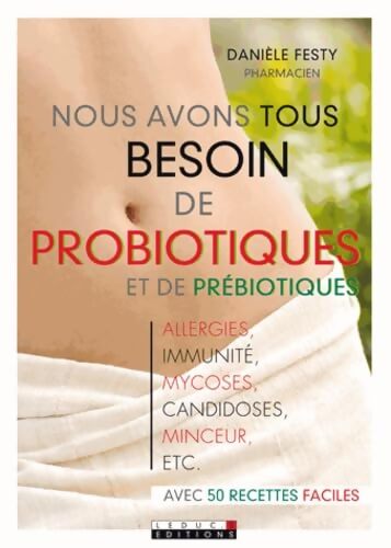 Nous avons tous besoin de probiotiques et de prébiotiques - Danièle Festy - Livre