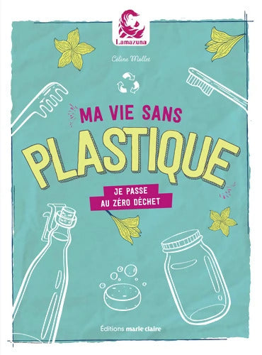 Ma vie sans plastique : Je passe au zéro déchet - Céline Mollet - Livre