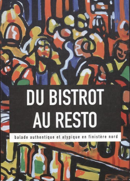 Du bistrot au resto : Balade authentique et atypique en finistere nord - Stéphanie Agnus - Livre