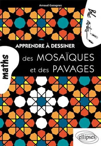 Apprendre à dessiner des mosaïques et des pavages - Arnaud Gazagnes - Livre