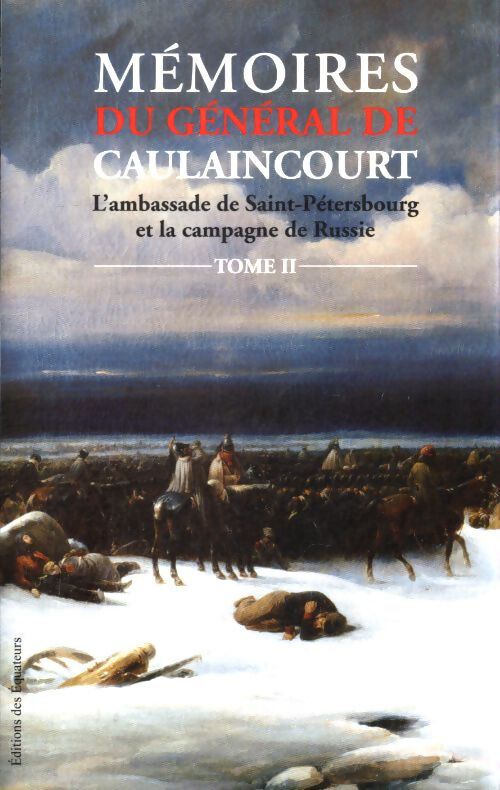 Mémoires du général de caulaincourt Tome II l'ambassade de saint-pétersbourg et la campagne de russ - Armand-Louis-Augusti Caulaincourt - Livre