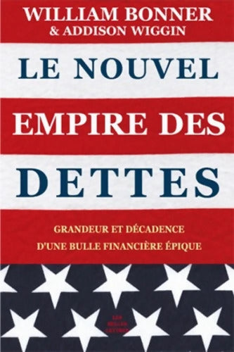 Le nouvel empire des dettes : Grandeur et décadence d'une bulle financière épique - William Bonner - Livre