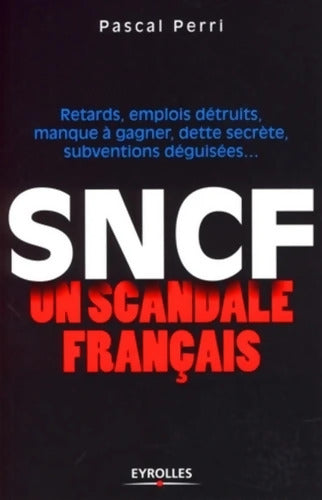 SNCF : Un scandale français: Retards emplois détruits manque à gagner dette secrète subventions déguisées ... - Pascal Perri - Livre