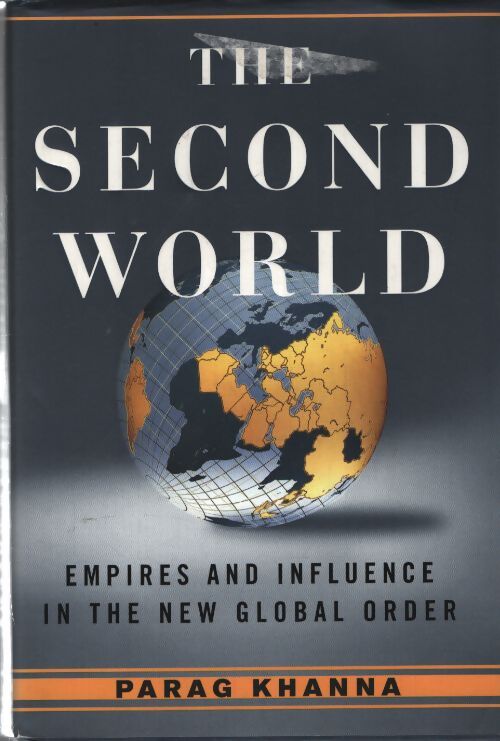 The second world : Empires and influence in the new global order - Parag Khanna - Livre