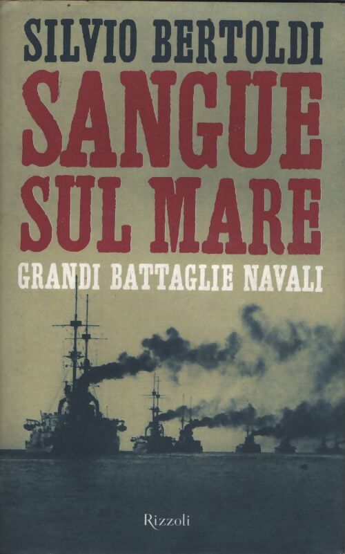 Sangue sul mare. Grandi battaglie navali - Silvio Bertoldi - Livre