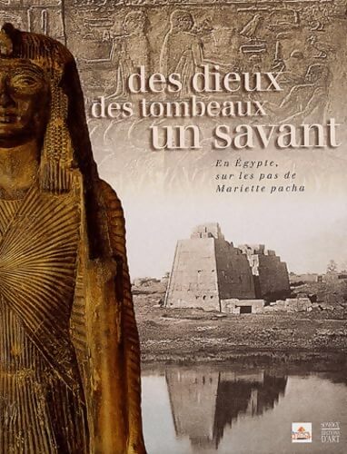 Des dieux des tombeaux un savant. En egypte sur les pas de Mariette Pacha - Françoise Halley - Livre