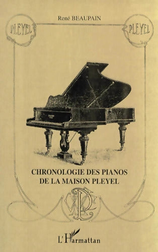 CHRONOLOGIE DES PIANOS DE LA MAISON PLEYEL : VERSION AUGMENTEE - 2006 - René Beaupain - Livre