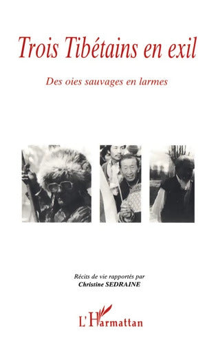 Trois Tibétains en Exil : Des oies sauvages en larmes - Récits De Vie Rapportés Par Christine Sedraine - Livre