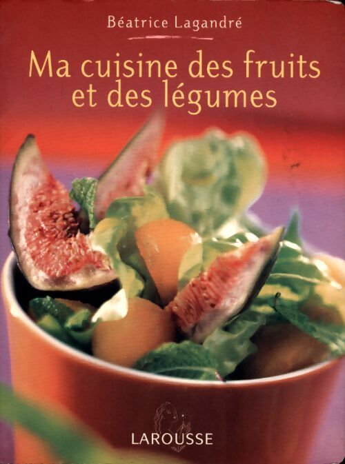 Ma cuisine des fruits et des légumes - Béatrice Lagandré - Livre