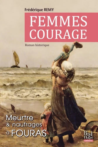 Femmes courage : Entre naufrages et meurtre à Fouras - Frédérique Remy - Livre
