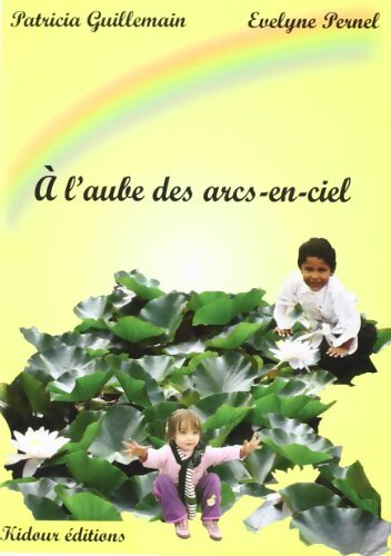 A l'aube des arcs-en-ciel - Patricia Guillemain - Livre
