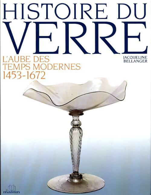 Histoire du verre : L'aube des temps modernes 1453-1672 - Jacqueline Bellanger - Livre