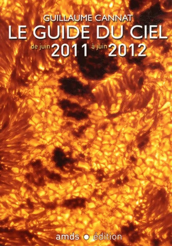 Le guide du ciel de juin 2011 à juin 2012 - Guillaume Cannat - Livre