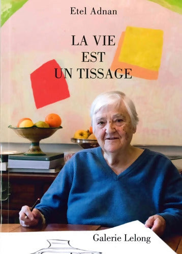 La vie est un tissage - Etel Adnan - Livre
