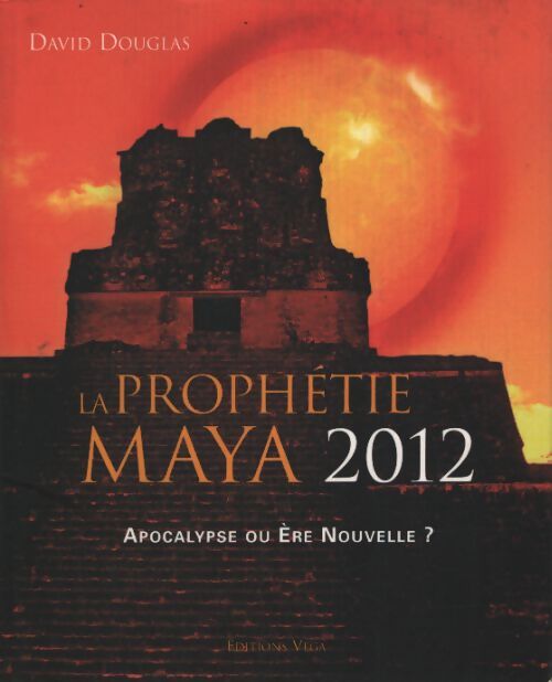 La prophétie maya 2012 : Apocalypse ou ère nouvelle - David Douglas - Livre