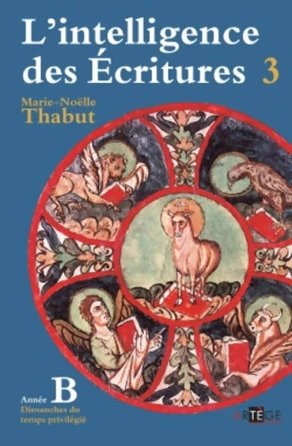 Intelligence des écritures - Volume 3 - Année B : Dimanches du temps privilégié - Marie-Noëlle Thabut - Livre